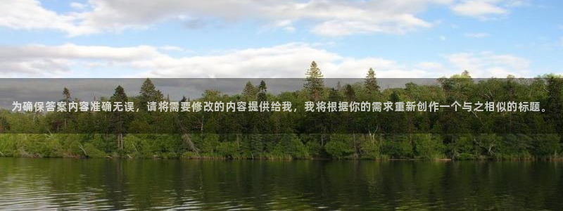 为确保答案内容准确无误,请将需要修改的内容提供给我,我将根据